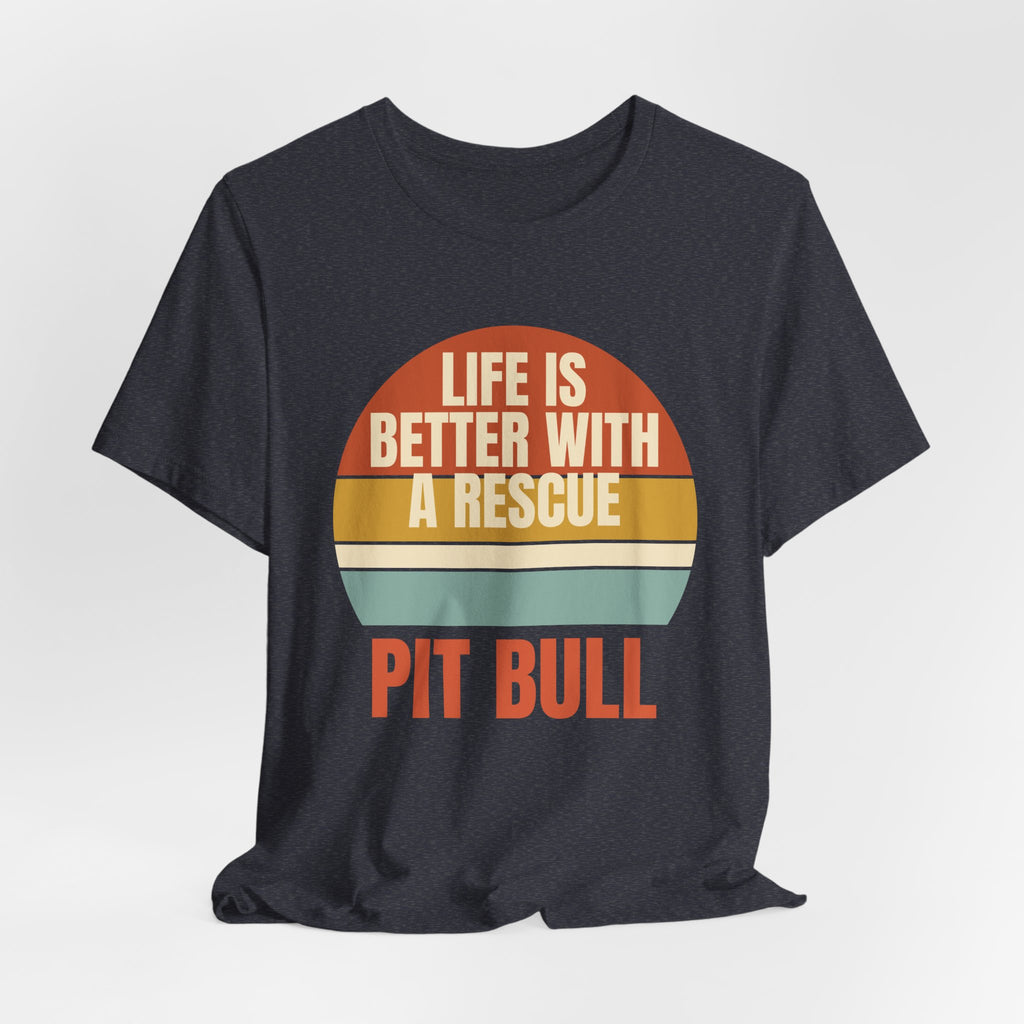 Life is Better with a Rescue Pit Bull Tee