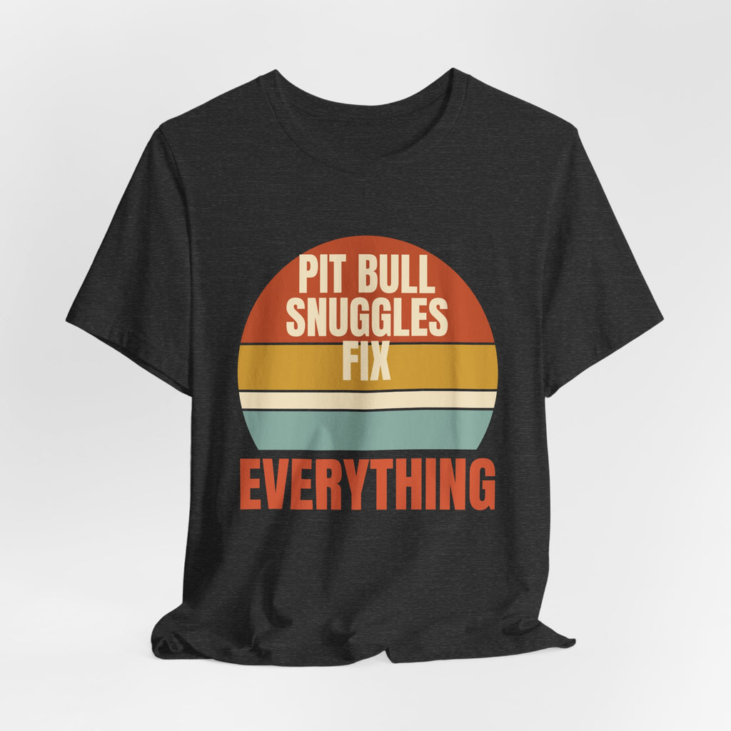 Pit Bull Snuggles Fix Everything Tee