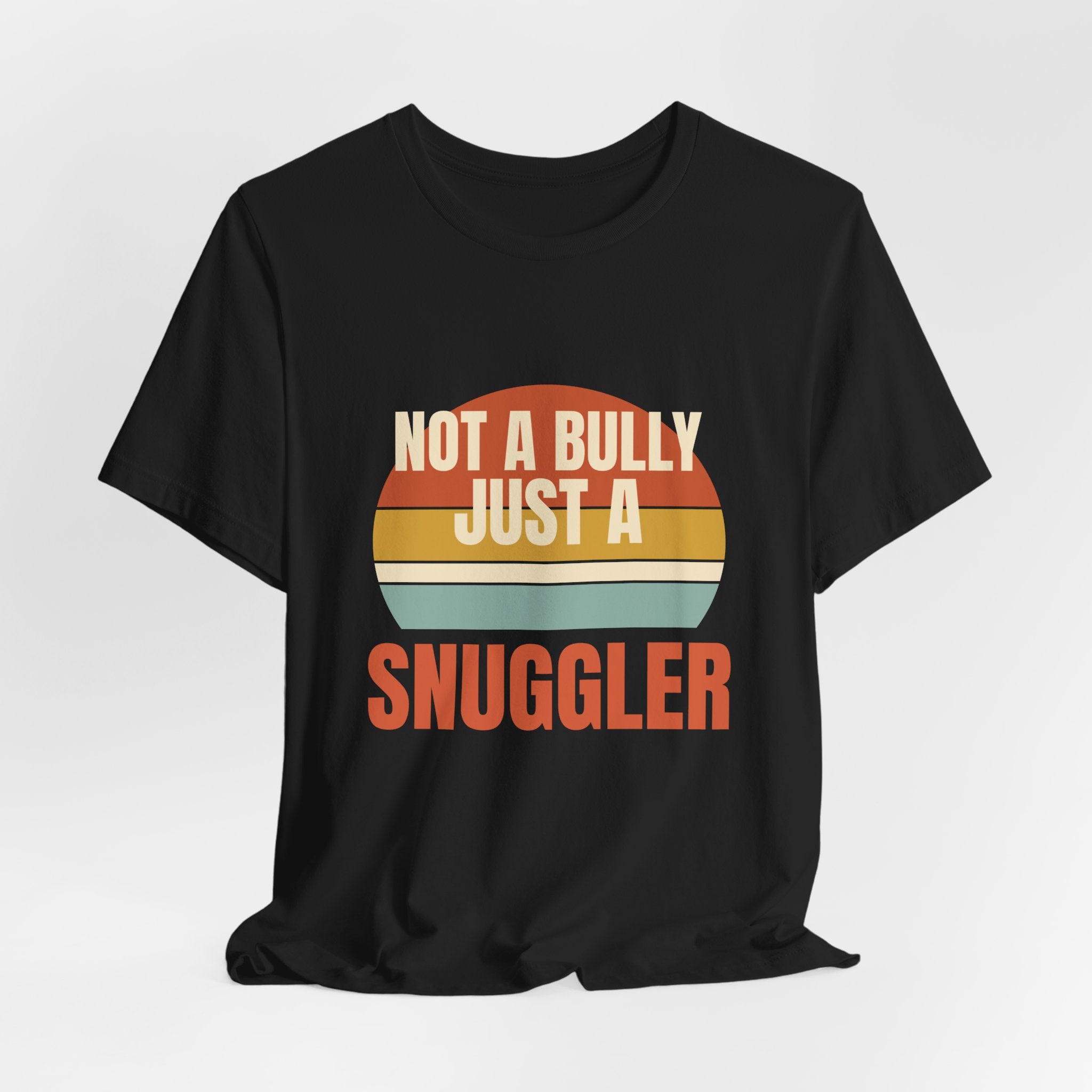 Not a Bully Just a Snuggler Tee