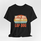 My Pit Bull Thinks He's a Lap Dog Tee