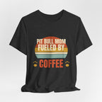 Pit Bull Mom Fueled by Coffee Tee