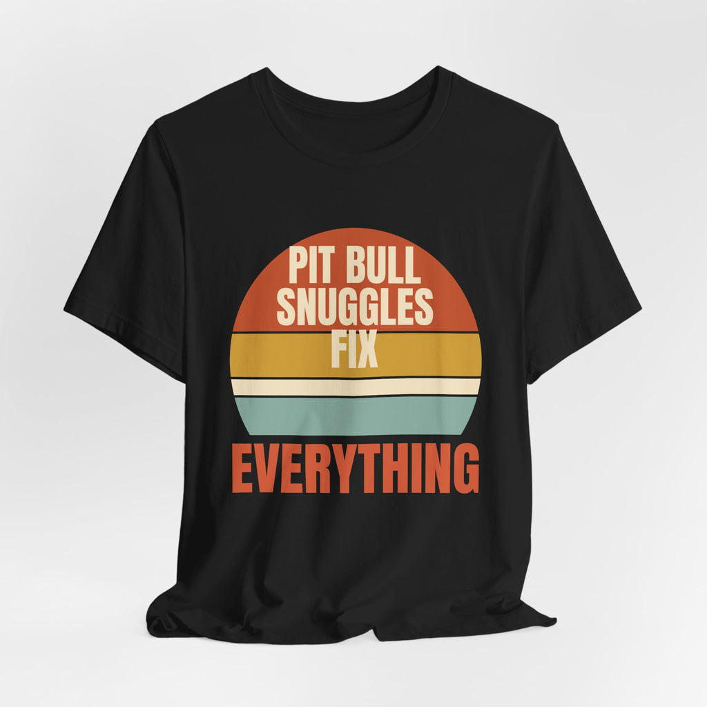 Pit Bull Snuggles Fix Everything Tee