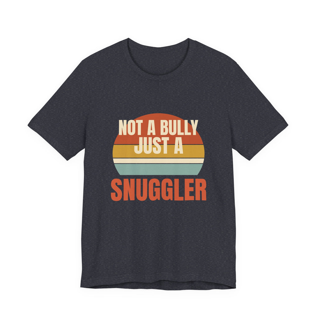 Not a Bully Just a Snuggler Tee